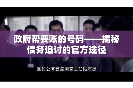 政府帮要账的号码——揭秘债务追讨的官方途径