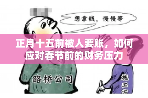 正月十五前被人要账,如何应对春节前的财务压力 正月十五前被人要账,如何应对春节前的财务压力