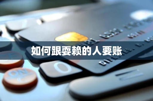 如何跟耍赖的人要账