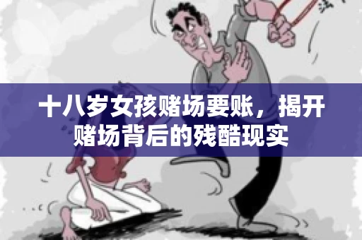十八岁女孩赌场要账，揭开赌场背后的残酷现实