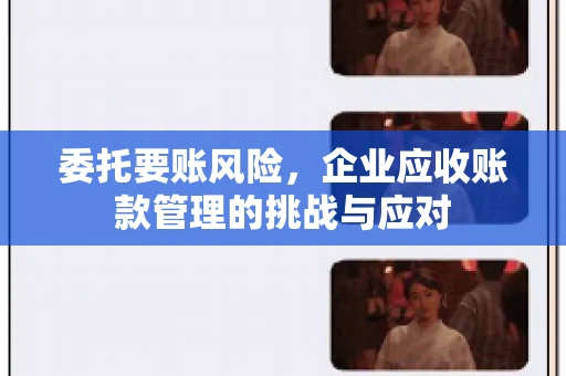 委托要账风险，企业应收账款管理的挑战与应对