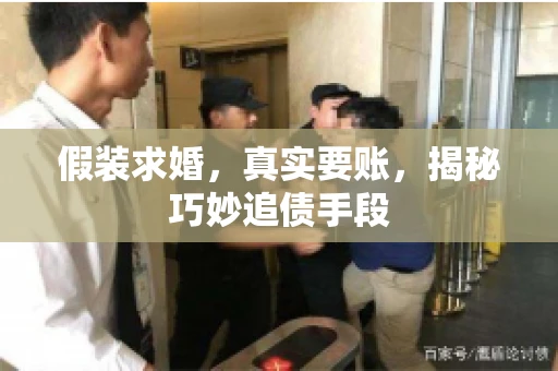 假装求婚，真实要账，揭秘巧妙追债手段