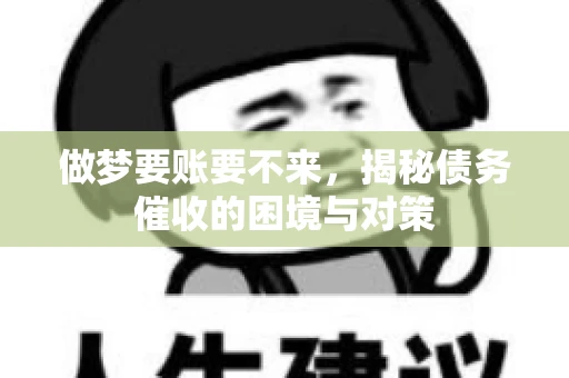 做梦要账要不来，揭秘债务催收的困境与对策