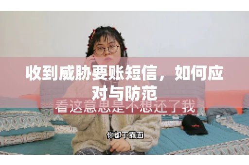 收到威胁要账短信，如何应对与防范