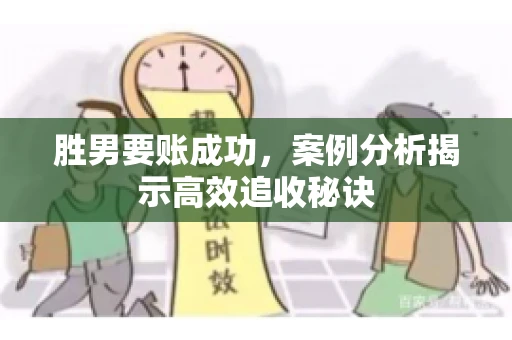 胜男要账成功，案例分析揭示高效追收秘诀