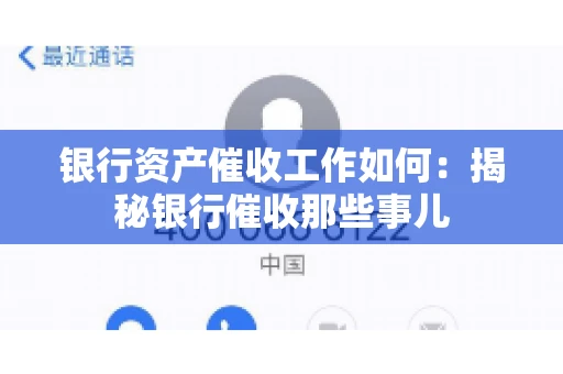 银行资产催收工作如何：揭秘银行催收那些事儿
