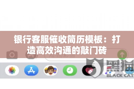 银行客服催收简历模板：打造高效沟通的敲门砖