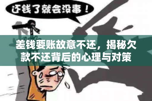 差钱要账故意不还，揭秘欠款不还背后的心理与对策