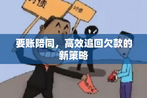 要账陪同，高效追回欠款的新策略