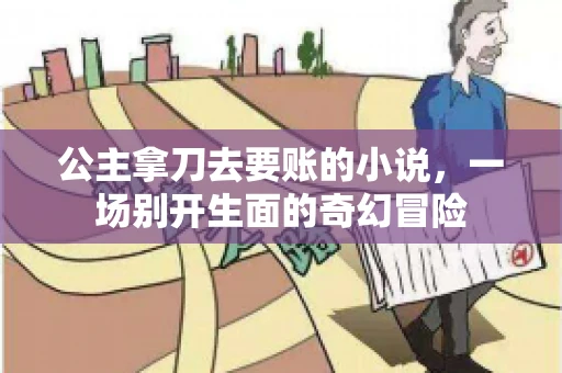 公主拿刀去要账的小说，一场别开生面的奇幻冒险