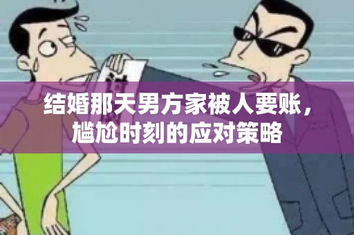 结婚那天男方家被人要账，尴尬时刻的应对策略