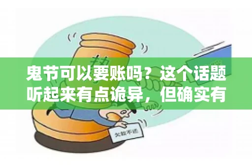 鬼节可以要账吗？这个话题听起来有点诡异，但确实有人会问这样的问题。在中国，鬼节，又称中元节，是传统的祭祀节日之一，通常在农历七月十五这一天。那么，在这个特殊的节日里，人们是否可以要账呢？下面，我们就来聊聊这个话题。