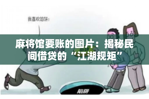 麻将馆要账的图片：揭秘民间借贷的“江湖规矩”
