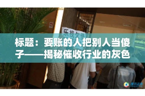 标题：要账的人把别人当傻子——揭秘催收行业的灰色地带