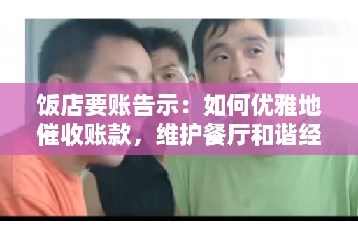 饭店要账告示：如何优雅地催收账款，维护餐厅和谐经营
