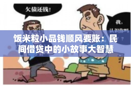 饭米粒小品钱顺风要账:民间借贷中的小故事大智慧 饭米粒小品钱顺风要账:民间借贷中的小故事大智慧