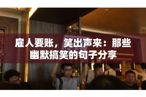 雇人要账，笑出声来：那些幽默搞笑的句子分享