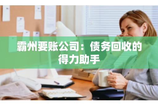 霸州要账公司：债务回收的得力助手