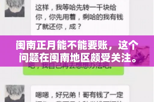 闽南正月能不能要账，这个问题在闽南地区颇受关注。正月，对于闽南人来说，是喜庆、团圆的时刻，那么在这个时候，能不能向他人追讨债务呢？下面，我们就来聊聊这个话题。