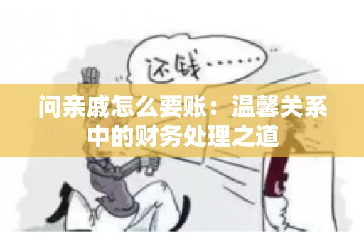 问亲戚怎么要账：温馨关系中的财务处理之道