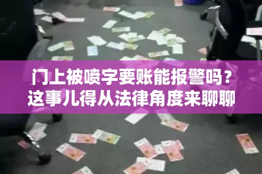 门上被喷字要账能报警吗？这事儿得从法律角度来聊聊