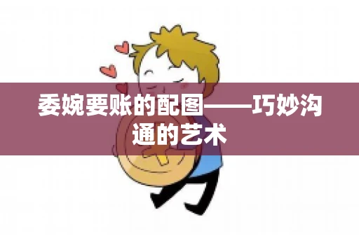 委婉要账的配图——巧妙沟通的艺术