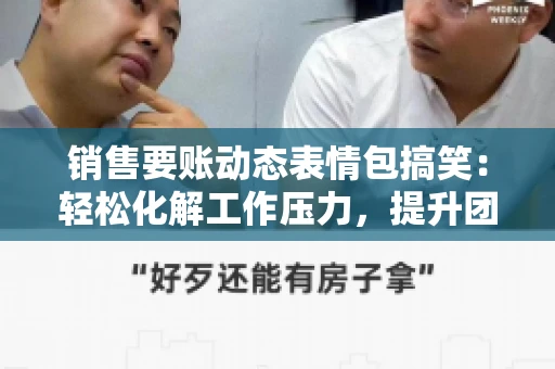 销售要账动态表情包搞笑：轻松化解工作压力，提升团队凝聚力