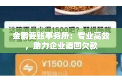 金鹏要账事务所：专业高效，助力企业追回欠款