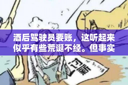 酒后驾驶员要账，这听起来似乎有些荒诞不经。但事实上，这样的案例在现实生活中并不少见。今天，我们就来聊聊这个话题，看看酒后驾驶员要账背后的故事。