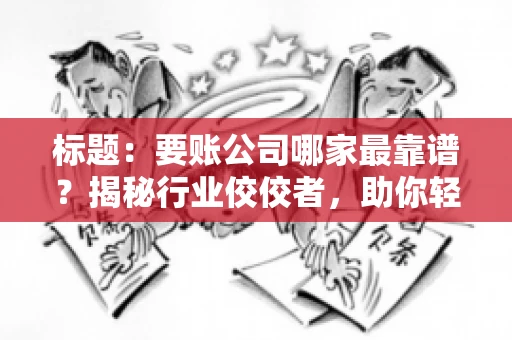标题：要账公司哪家最靠谱？揭秘行业佼佼者，助你轻松追回欠款