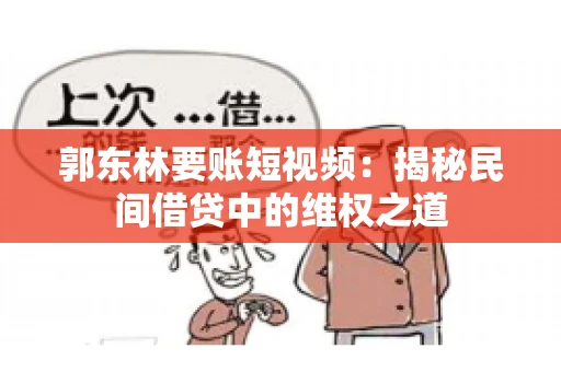 郭东林要账短视频：揭秘民间借贷中的维权之道