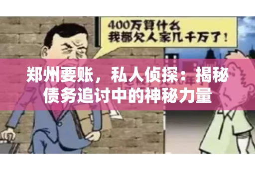 郑州要账，私人侦探：揭秘债务追讨中的神秘力量