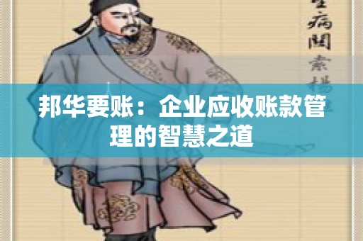 邦华要账：企业应收账款管理的智慧之道