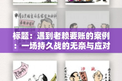标题：遇到老赖要账的案例：一场持久战的无奈与应对