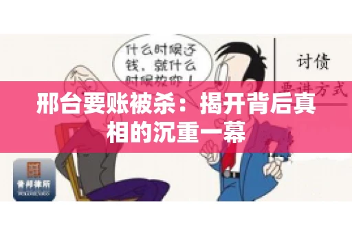 邢台要账被杀：揭开背后真相的沉重一幕