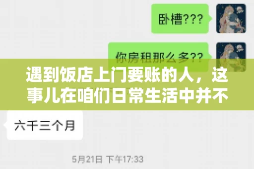 遇到饭店上门要账的人，这事儿在咱们日常生活中并不少见。有时候，一顿饭吃下来，账单还没结，就有人上门催款了。这让我想起了自己曾经遇到的一次类似经历，今天就来和大家聊聊这个话题。