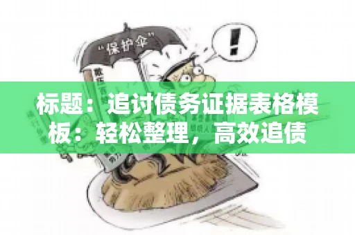 标题：追讨债务证据表格模板：轻松整理，高效追债