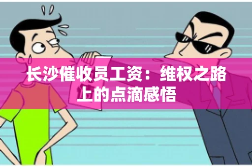 长沙催收员工资：维权之路上的点滴感悟