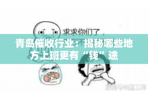 青岛催收行业：揭秘哪些地方上班更有“钱”途