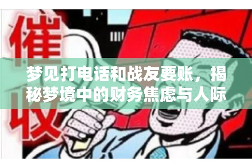 梦见打电话和战友要账，揭秘梦境中的财务焦虑与人际关系
