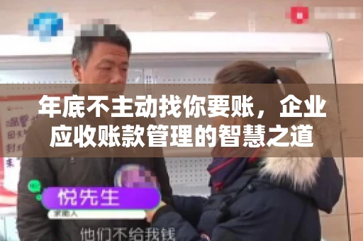 年底不主动找你要账，企业应收账款管理的智慧之道