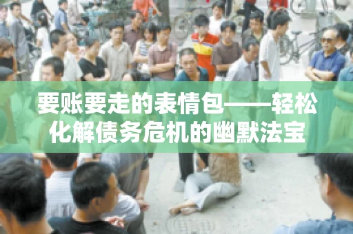 要账要走的表情包——轻松化解债务危机的幽默法宝