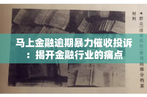 马上金融逾期暴力催收投诉：揭开金融行业的痛点