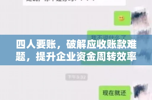 四人要账，破解应收账款难题，提升企业资金周转效率