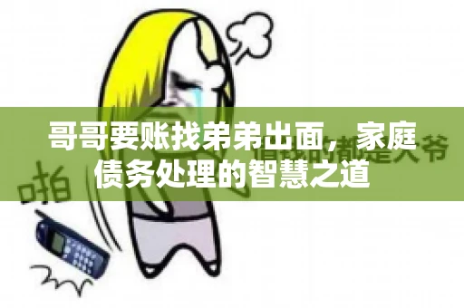 哥哥要账找弟弟出面，家庭债务处理的智慧之道
