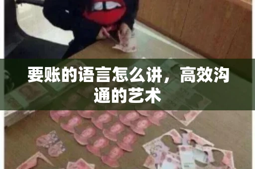 要账的语言怎么讲，高效沟通的艺术